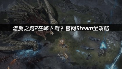 流放之路2在哪下载？官网Steam全攻略