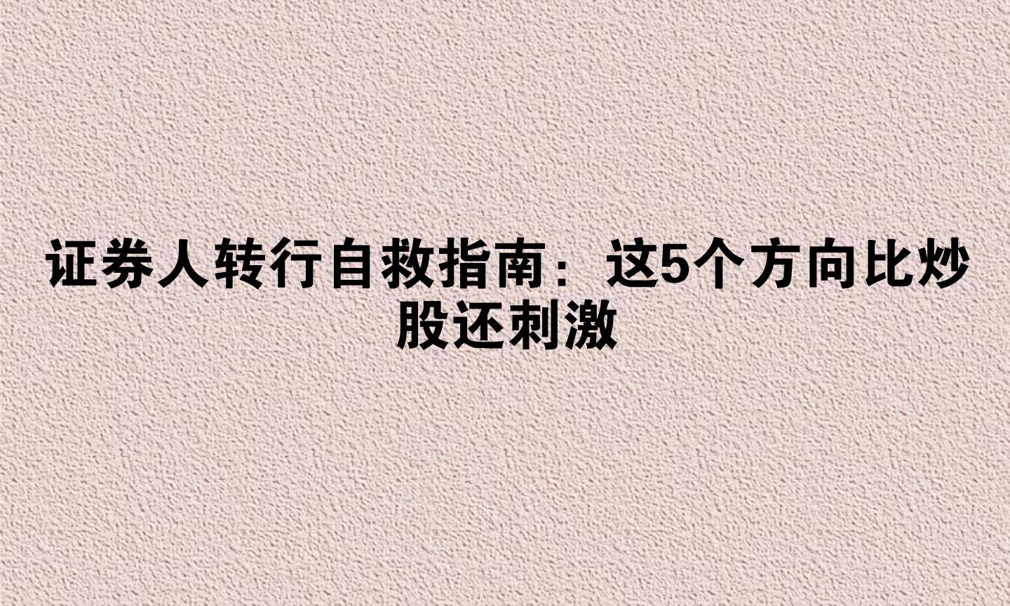 证券人转行自救指南：这5个方向比炒股还刺激
