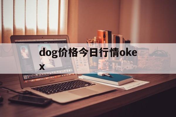 包含dog价格今日行情okex的词条