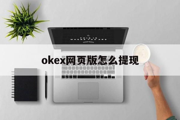 okex网页版怎么提现的简单介绍