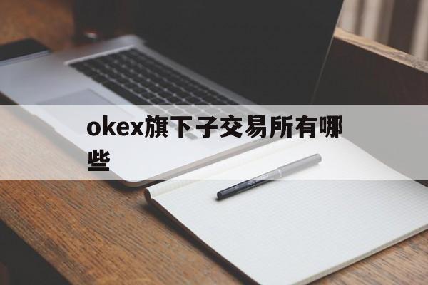 okex旗下子交易所有哪些的简单介绍