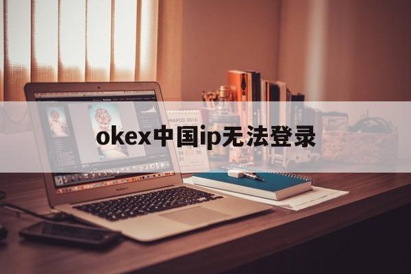 包含okex中国ip无法登录的词条
