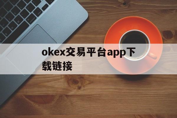 okex交易平台app下载链接的简单介绍